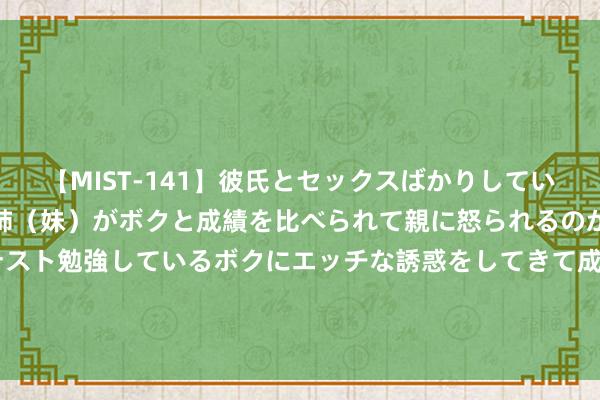 【MIST-141】彼氏とセックスばかりしていて、いつも赤点取ってる姉（妹）がボクと成績を比べられて親に怒られるのが嫌になった結果…テスト勉強しているボクにエッチな誘惑をしてきて成績を下げさせようとする。 2月1日 CBOT大豆、小麦、玉米期货工夫分析